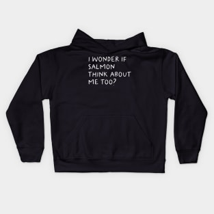 I Wonder If Salmon Think About Me Too Fishing Kids Hoodie